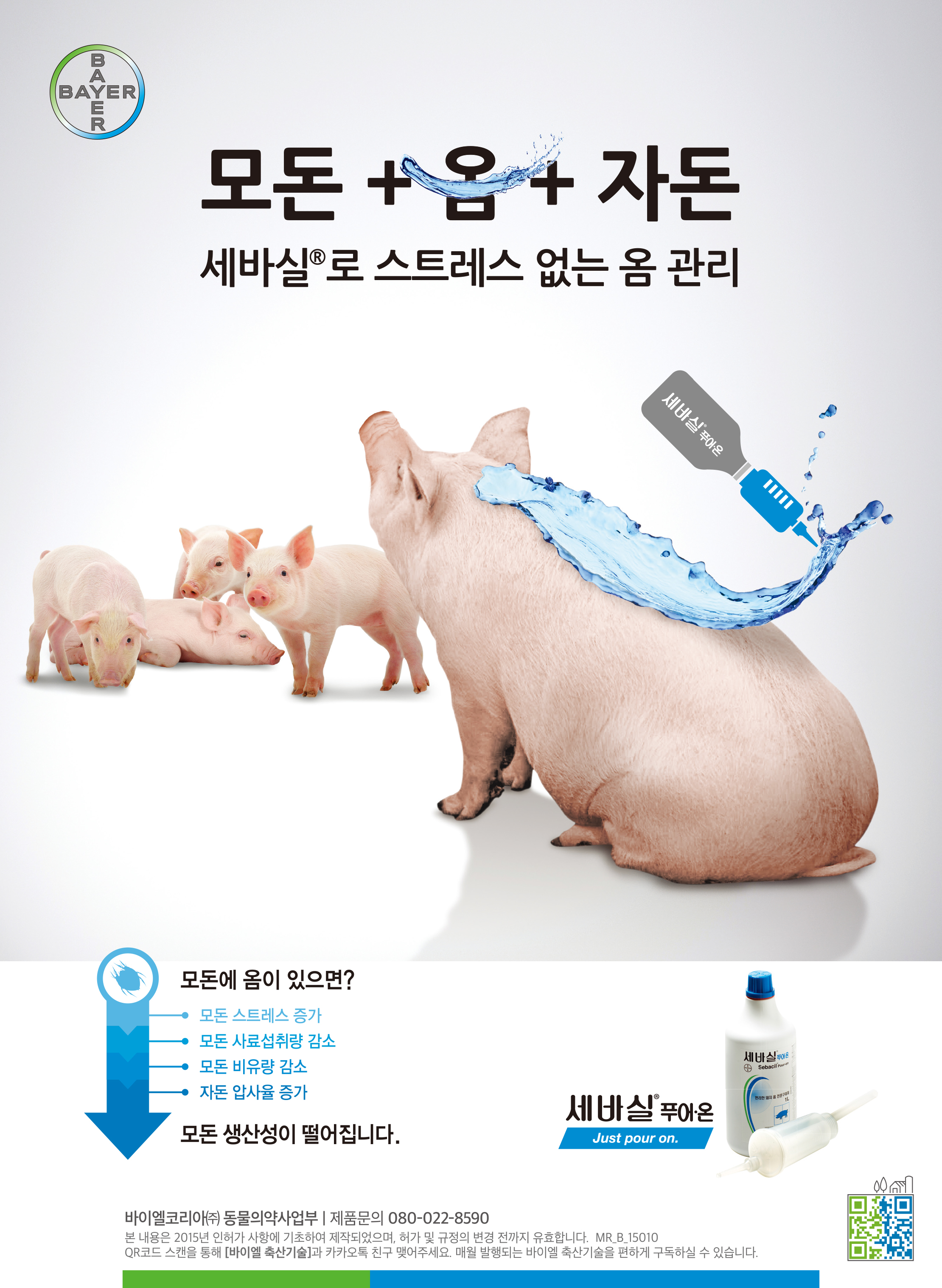 모돈+옴+자돈 세바실로 스트레스 없는 옴 관리 모돈에 옴이 있으면? 모돈 스트레스 증가 모돈 사료섭취량 감소, 모돈 비유량 감소 , 자돈 압사율 증가 모돈 생산성이 떨어집니다. 세바실 푸어온 바이엘코리아(주) 동물의약사업부 | 제품문의 080-022-8590 본 내용은 2014년 인허가 사항에 기초하여 제작되었으며, 허가 및 규정의 변경 전까지 유효합니다. MRA_14013 QR코드 스캔을 통해 [바이엘 축산기술]과 카카오톡 친구 맺어주세요. 매월 발행되는 바이엘 축산기술을 편하게 구독하실 수 있습니다.