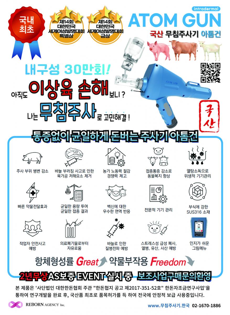 무침주사 아톰건! 이상육을 처단하라! 국산 무침주사기 1호 아톰건 농가 소득 잡아 먹는 마이너스를 잡아라 이상육 good bye! 유산 사산 no! no! 그림메뉴버튼 2개 속시원한 열탕 소독 배터리당 700두 이상 피내접종용 모든백신 0.55cc 자동접종 균일한 접종결과 항체형성률 great 약물부작용  freedom 이상육 걱적없는 대한민국 농가들의 맞춤상품 한정공구 www.무침주사기.한국 (주)리본에이전시 1670-1886