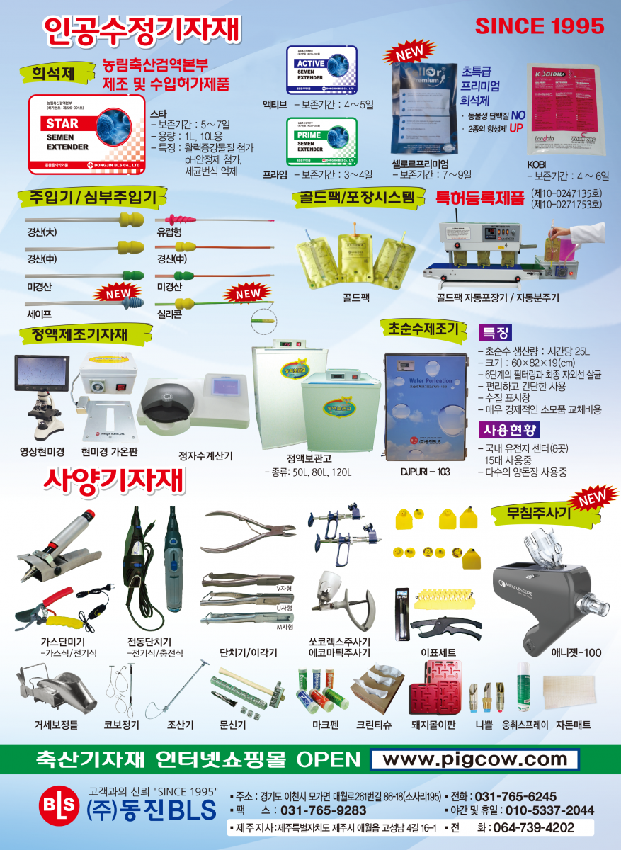동진 정액희석제[초특급 시약원료 사용] VIN EUROPE, 우수제품 수상 MULBERRY3 멀베리3 보존기간 : 7~14일 중량 : 48.5g, 485g  기능:활력증강 물질 첨가, PH 안정제 첨가, 세균번식 억제, 삼투압 변화 적음, 온도충격 완화제 첨가 생산지:벨기에 장기보존용 희석제로 온도변화 (봄, 여름,가을,겨울)에 영향을 받지않음 멀베리 3의 특징 1. 장기보존용 화석제로 온도변화 (봄,여름,가을,겨울)에 영향 없음 2. 정액온도 5~1℃에 보관할 수 있어 택배 공급가능 3. 정액활력이 15°C 보관상태에서 7일까지 90.1% 유지 4. pH 및 삼투압 변화가 적어 최상의 정자활력 유지 5. 초특급 시약원료로 생산 6. 벨기에, 일본, 한국(축산대학)에서 실험 및 검증된 제품 7. VIV EUROPE Pigawards 상 수상 8. 광범위 항생제 (아미카신) 사용 동진희석제 제품소개 STAR(스타) 국립축산과학원 제조허가 제226-01호 생존일수 : 5~7일 · 중량 : 50g, 500g  기능 : 활력증강물질 첨가 PH 안정제 첨가 세균번식 억제 ACTIVE(액티브) 국립축산과학원 제조허가 제226-02호 생존일수 : 4~6일 중랑 : 50g, 500g  기능 : 활력증강물질 첨가 PH 안정제 첨가 세균번식 억제 PRIME(프라임) 국립축산과학원 제조허가 제226-03호 생존일수 : 3~5일 중량 : 50g, 500g 기능 : 활력증강물질 첨가 PH 안정제 첨가 수입희석재 제품소개 CELL’OR PREMIUM (셀로르프리미엄) 보존기간: 7~9일 · 중량 50g, 250g, 5kg 기능 활력물질 첨가, 삼투압 변화 적음, PH안정성 보장, 박테리아, 세균 억제 탁월, 정액의 에너지 보존 효과 우수 MULBERRY3 (멀베리3) 보존기간:7~14일 중량 : 48.5g, 485g 기능:활역증강물질 첨가, PH안정제 첨가, 세군번식 억제, 삼투압 변화 적음, 온도충격 완화제 첨가KOBI (코비): 보존기간 4~6일 중량 : 50g, 500g 기능: 활력증강물질 첨가, pH 안정제 첨가, 세균번식억제 축산기자재 인터넷쇼핑몰 OPEN www.pigcow.com 고객과의 신뢰 